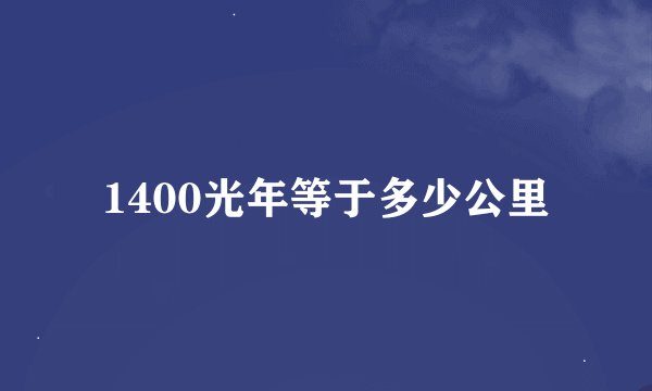 1400光年等于多少公里