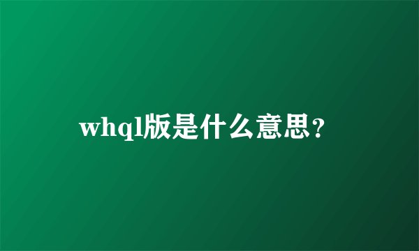 whql版是什么意思？