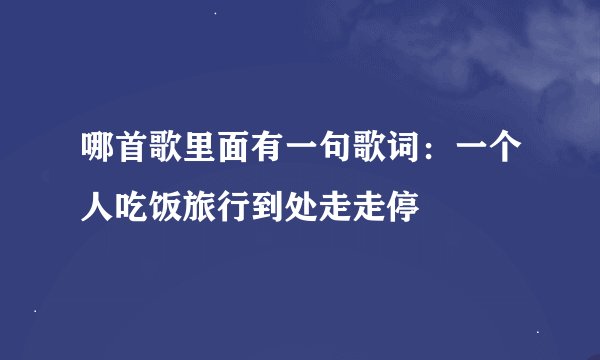 哪首歌里面有一句歌词：一个人吃饭旅行到处走走停