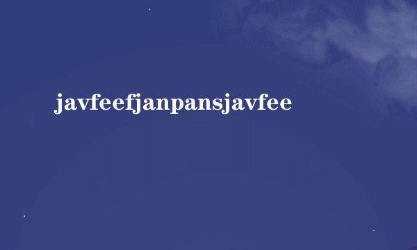 javfeefjanpansjavfee