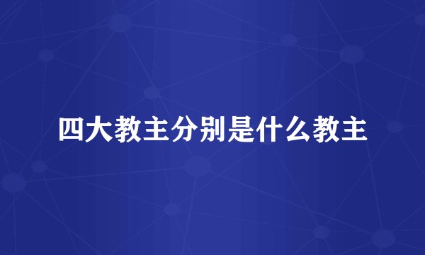 四大教主分别是什么教主