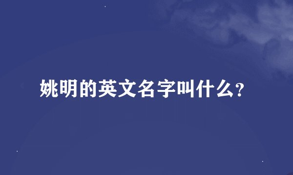 姚明的英文名字叫什么？
