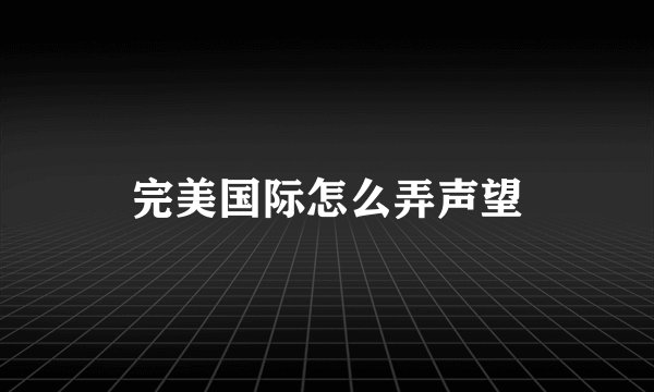完美国际怎么弄声望
