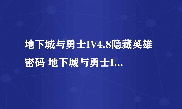 地下城与勇士IV4.8隐藏英雄密码 地下城与勇士IV4.8攻略密码
