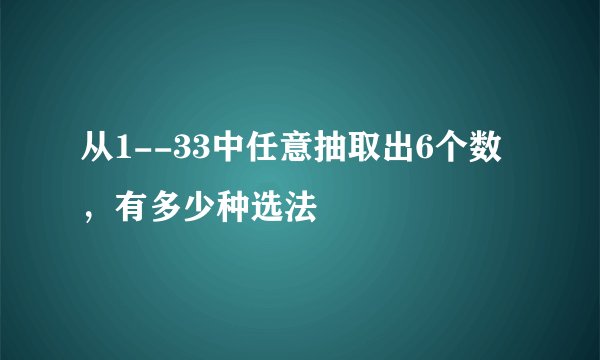 从1--33中任意抽取出6个数，有多少种选法