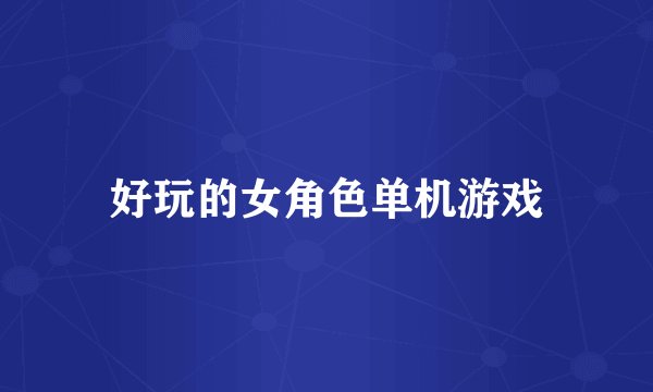好玩的女角色单机游戏