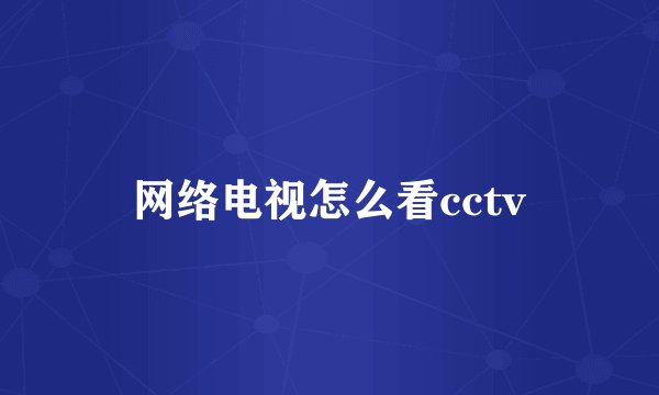 网络电视怎么看cctv