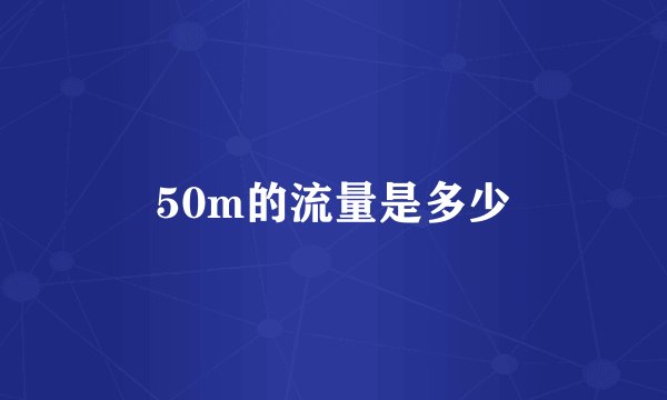 50m的流量是多少