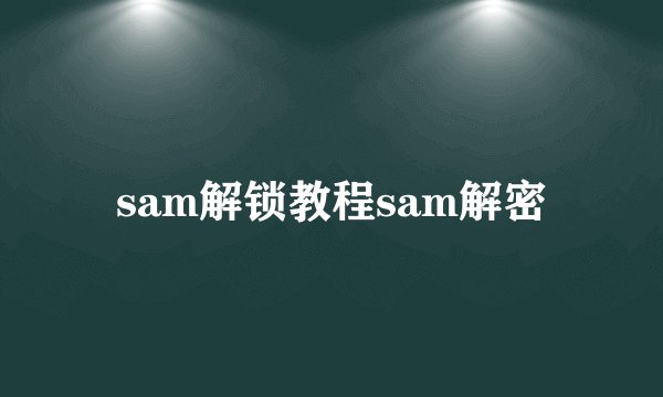 sam解锁教程sam解密