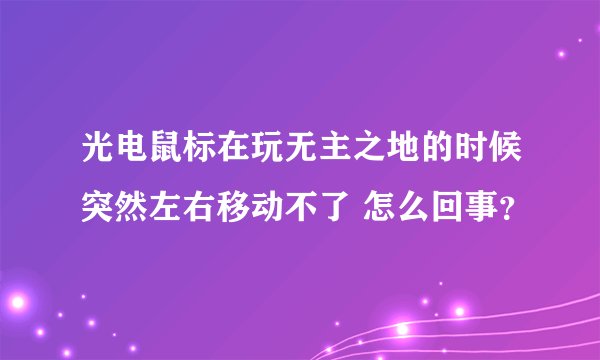 光电鼠标在玩无主之地的时候突然左右移动不了 怎么回事？