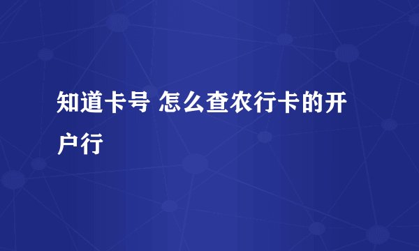 知道卡号 怎么查农行卡的开户行