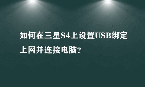 如何在三星S4上设置USB绑定上网并连接电脑？