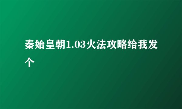 秦始皇朝1.03火法攻略给我发个