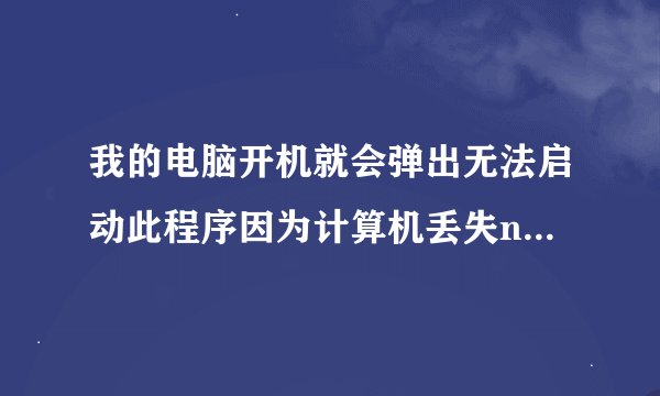 我的电脑开机就会弹出无法启动此程序因为计算机丢失nss3.dii是什么意思？