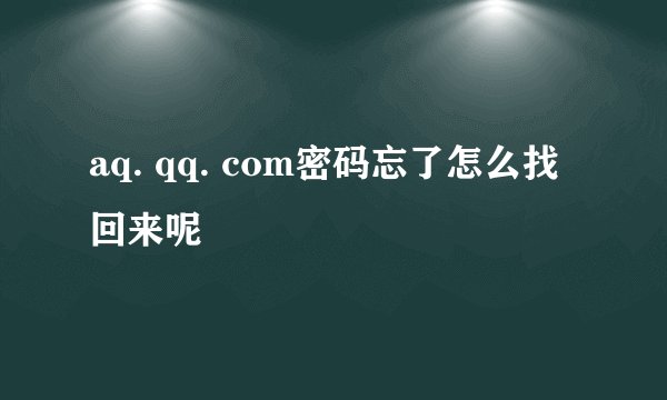 aq. qq. com密码忘了怎么找回来呢