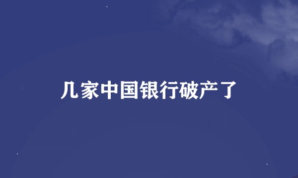 几家中国银行破产了