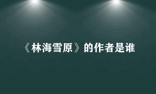 《林海雪原》的作者是谁