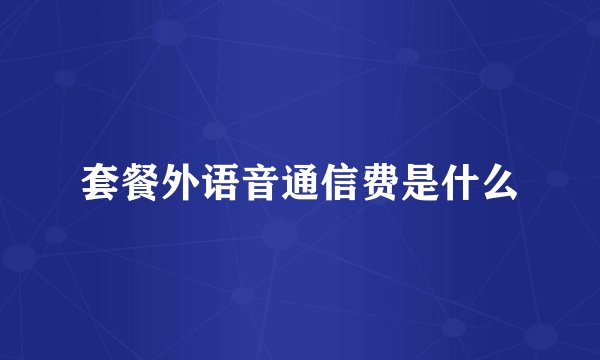 套餐外语音通信费是什么