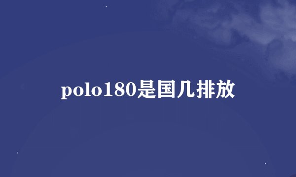 polo180是国几排放