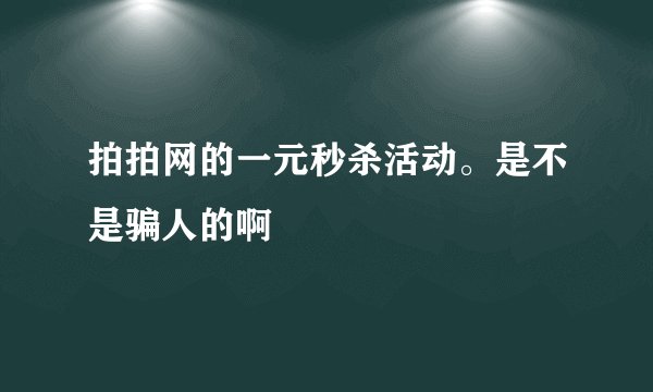 拍拍网的一元秒杀活动。是不是骗人的啊