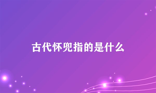 古代怀兜指的是什么