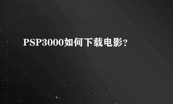 PSP3000如何下载电影？