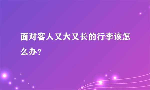 面对客人又大又长的行李该怎么办？