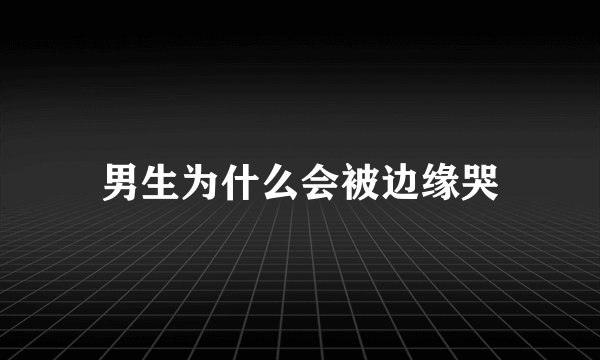 男生为什么会被边缘哭