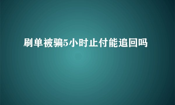 刷单被骗5小时止付能追回吗