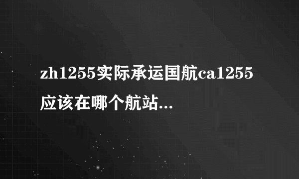 zh1255实际承运国航ca1255应该在哪个航站柜台办理登机牌