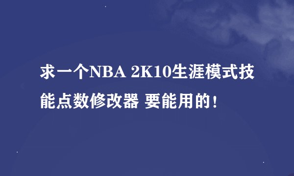 求一个NBA 2K10生涯模式技能点数修改器 要能用的！