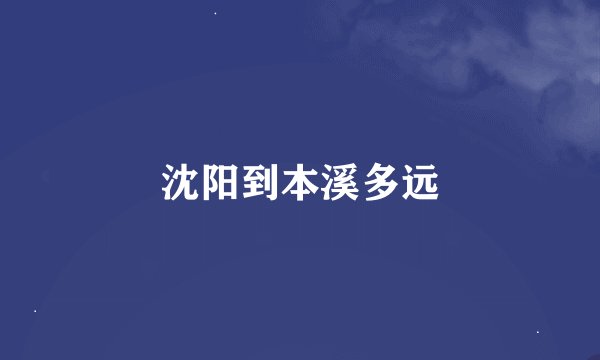 沈阳到本溪多远
