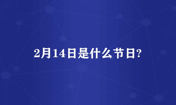 2月14日是什么节日?