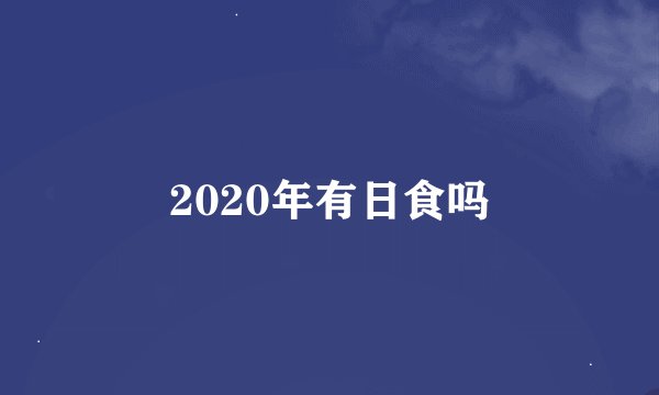 2020年有日食吗