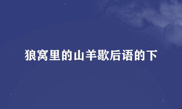 狼窝里的山羊歇后语的下
