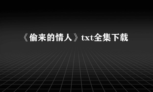 《偷来的情人》txt全集下载