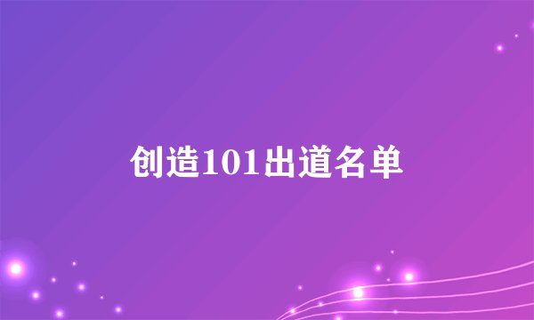 创造101出道名单