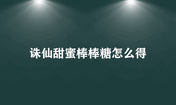 诛仙甜蜜棒棒糖怎么得