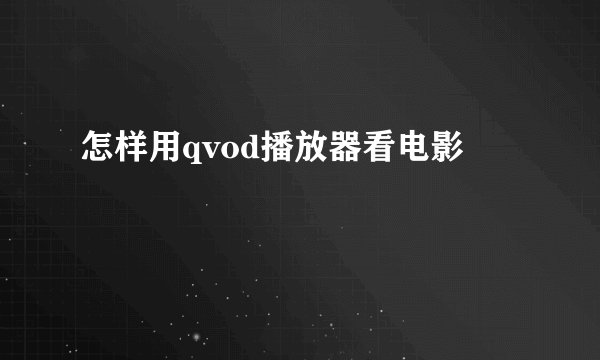 怎样用qvod播放器看电影