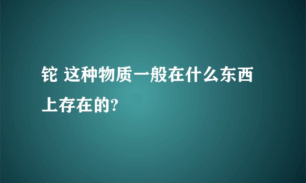 铊 这种物质一般在什么东西上存在的?