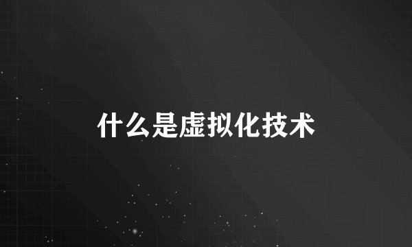 什么是虚拟化技术