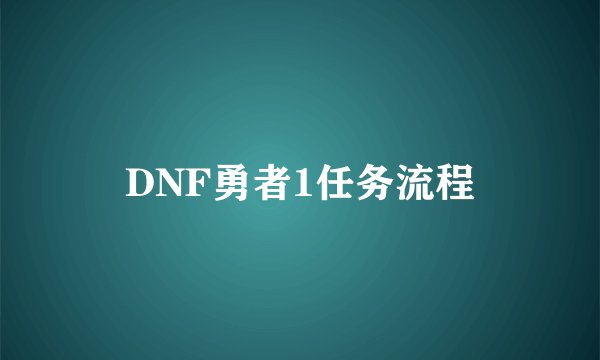 DNF勇者1任务流程