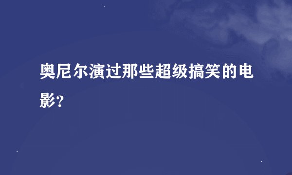 奥尼尔演过那些超级搞笑的电影？