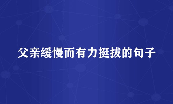 父亲缓慢而有力挺拔的句子