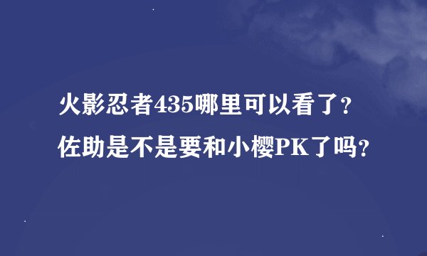 火影忍者435哪里可以看了？佐助是不是要和小樱PK了吗？