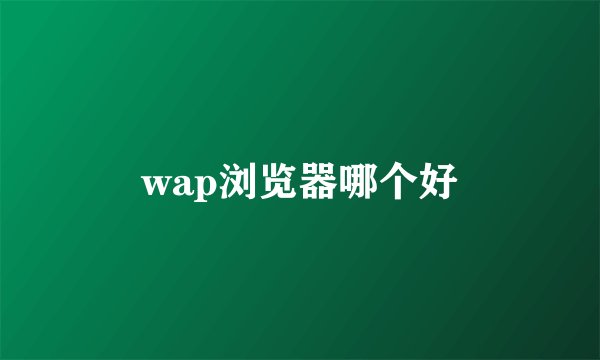wap浏览器哪个好