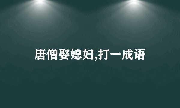 唐僧娶媳妇,打一成语