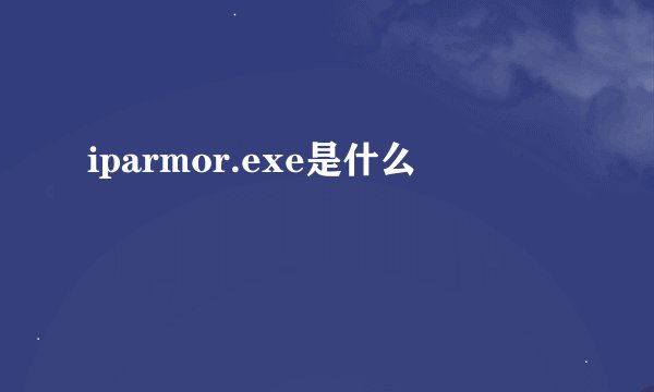 iparmor.exe是什么