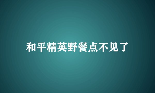 和平精英野餐点不见了