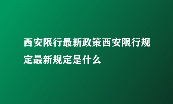 西安限行最新政策西安限行规定最新规定是什么